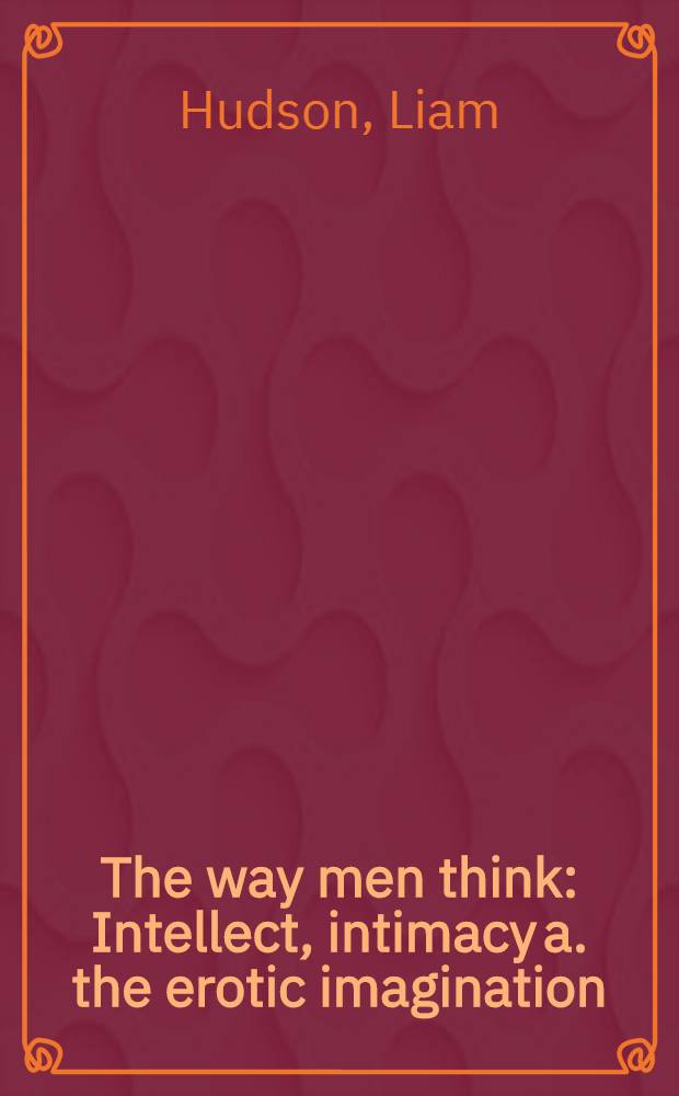 The way men think : Intellect, intimacy a. the erotic imagination