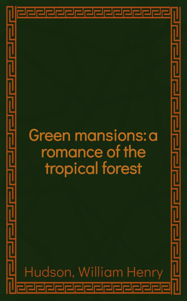 Green mansions: a romance of the tropical forest