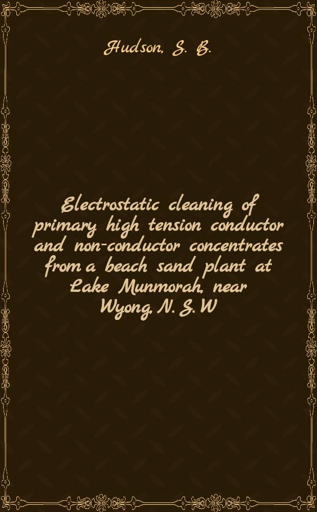 Electrostatic cleaning of primary high tension conductor and non-conductor concentrates from a beach sand plant at Lake Munmorah, near Wyong, N. S. W.