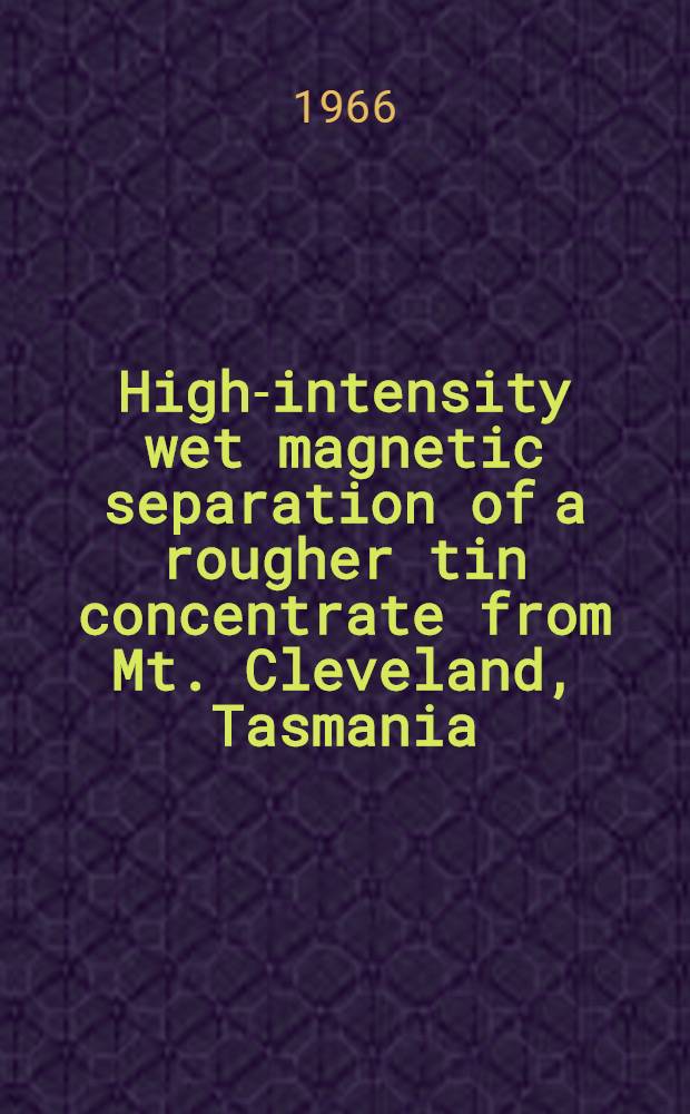 High-intensity wet magnetic separation of a rougher tin concentrate from Mt. Cleveland, Tasmania