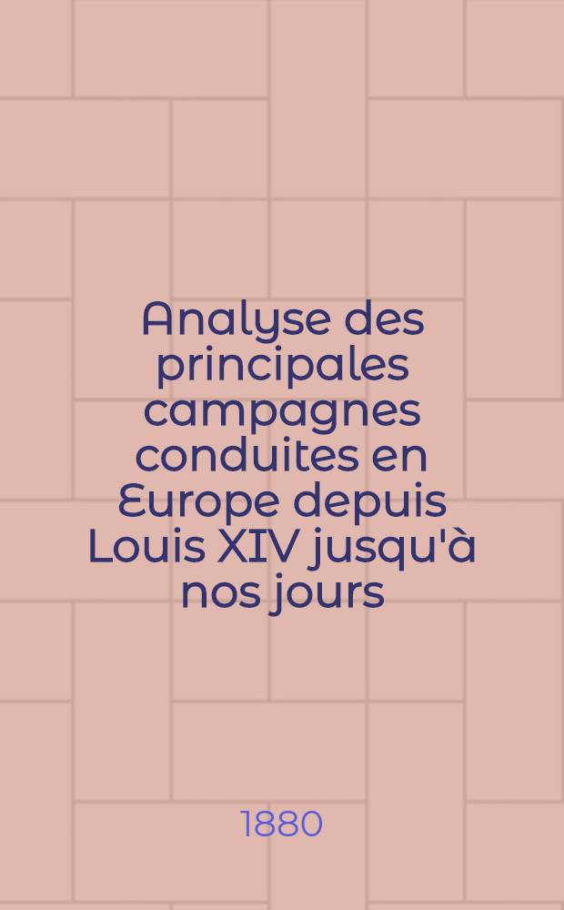 Analyse des principales campagnes conduites en Europe depuis Louis XIV jusqu'à nos jours