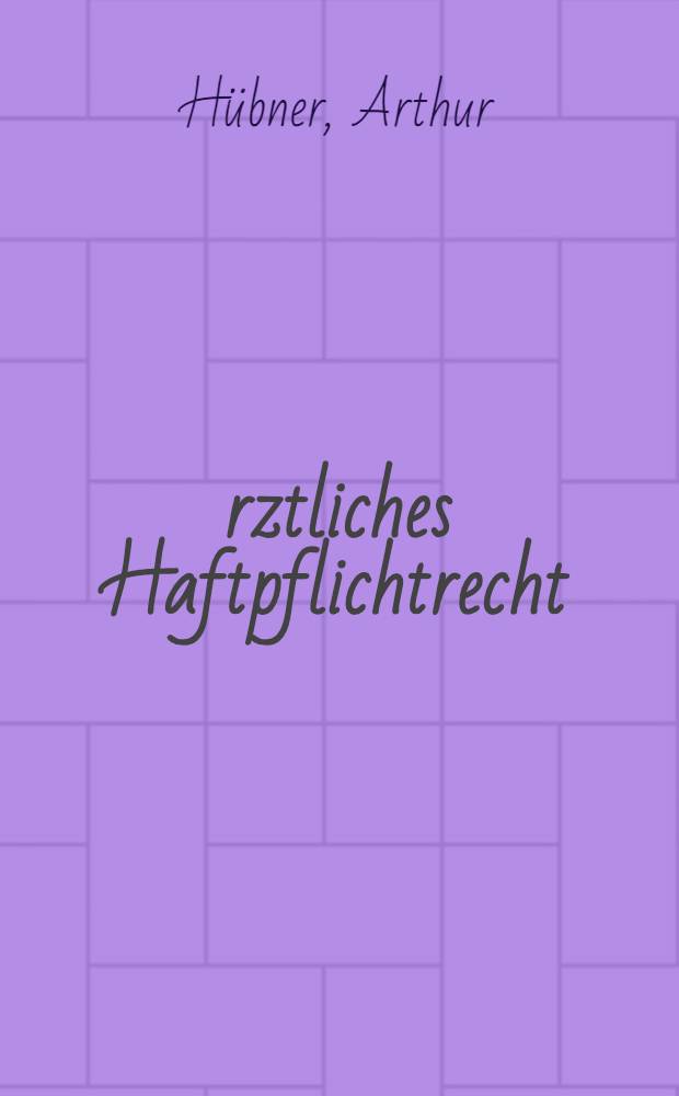 Ärztliches Haftpflichtrecht : Seine Grundlagen und seine Bedeutung im Verhältnis des Arztes und des Krankenhauses zum Patienten