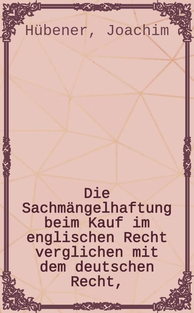 Die Sachmängelhaftung beim Kauf im englischen Recht verglichen mit dem deutschen Recht, (§459ff.BGB) : Inaug.-Diss. zur Erlangung der Würde eines Doktors der Rechtswissenschaft der ... Univ. Halle-Wittenberg