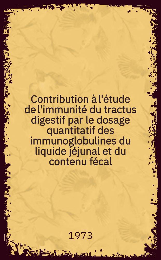 Contribution à l'étude de l'immunité du tractus digestif par le dosage quantitatif des immunoglobulines du liquide jéjunal et du contenu fécal : Thèse ..