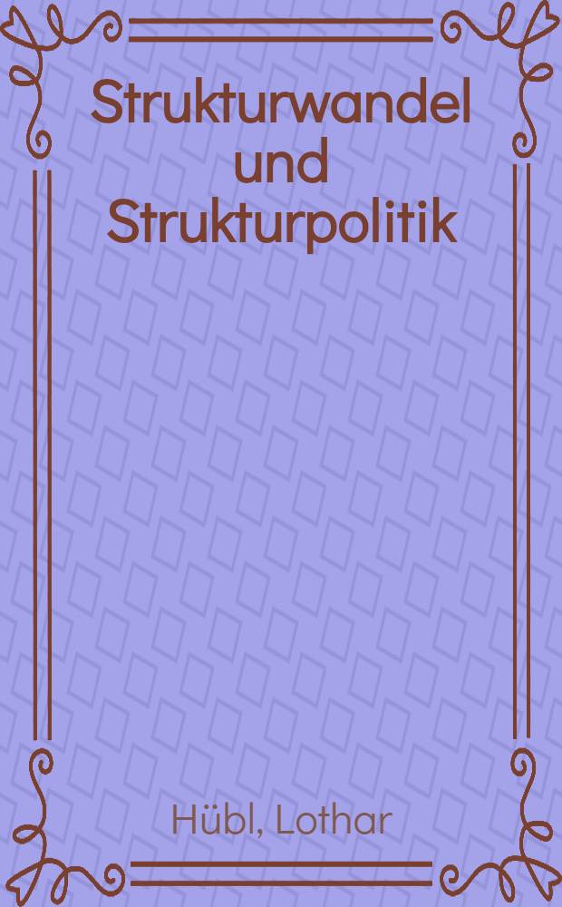 Strukturwandel und Strukturpolitik : Eine Einf&uuml;hrung