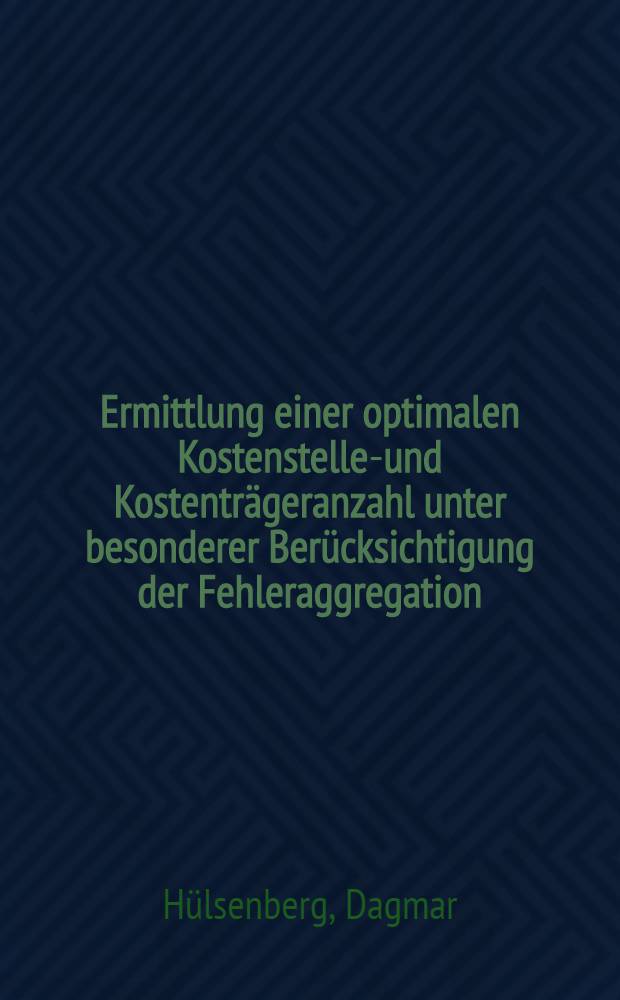 Ermittlung einer optimalen Kostenstellen- und Kostentr&auml;geranzahl unter besonderer Ber&uuml;cksichtigung der Fehleraggregation