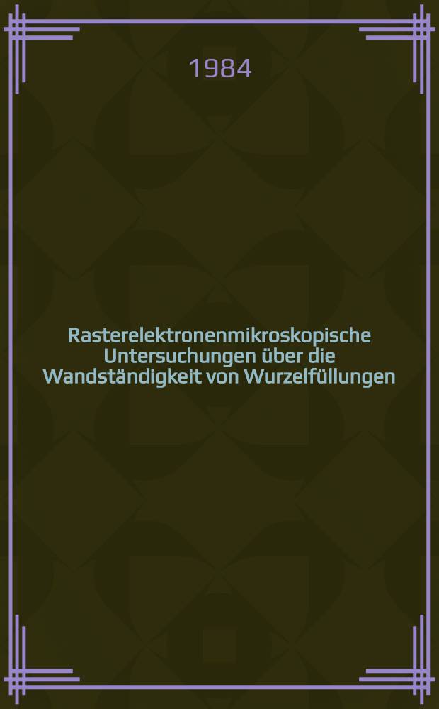 Rasterelektronenmikroskopische Untersuchungen über die Wandständigkeit von Wurzelfüllungen : Inaug.-Diss