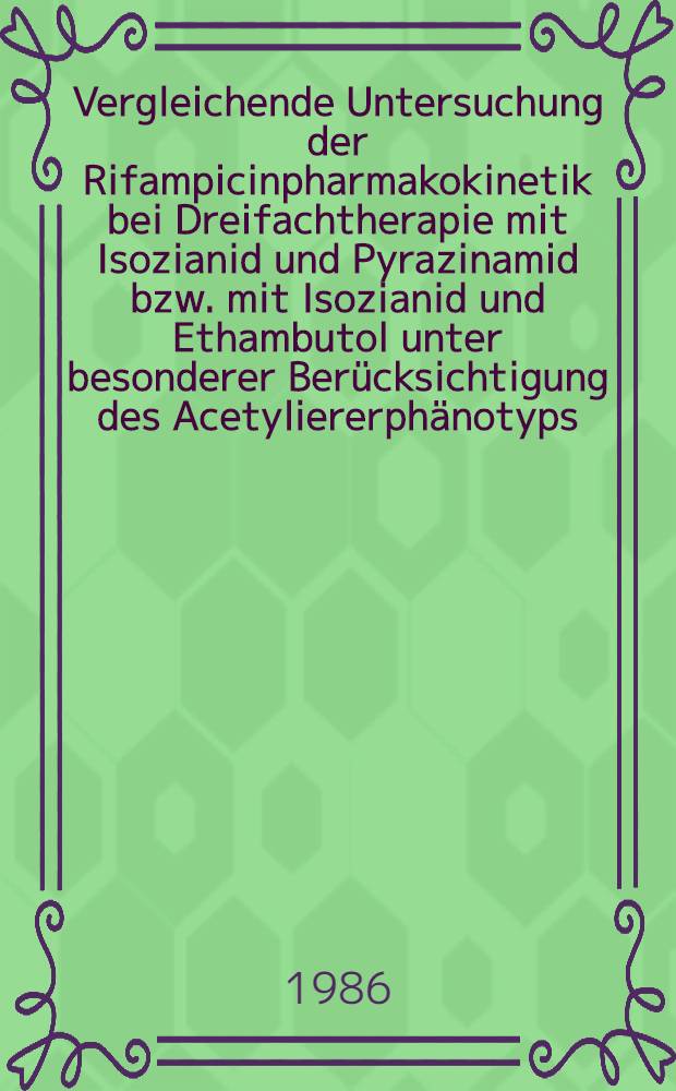 Vergleichende Untersuchung der Rifampicinpharmakokinetik bei Dreifachtherapie mit Isozianid und Pyrazinamid bzw. mit Isozianid und Ethambutol unter besonderer Berücksichtigung des Acetyliererphänotyps : Inaug.-Diss