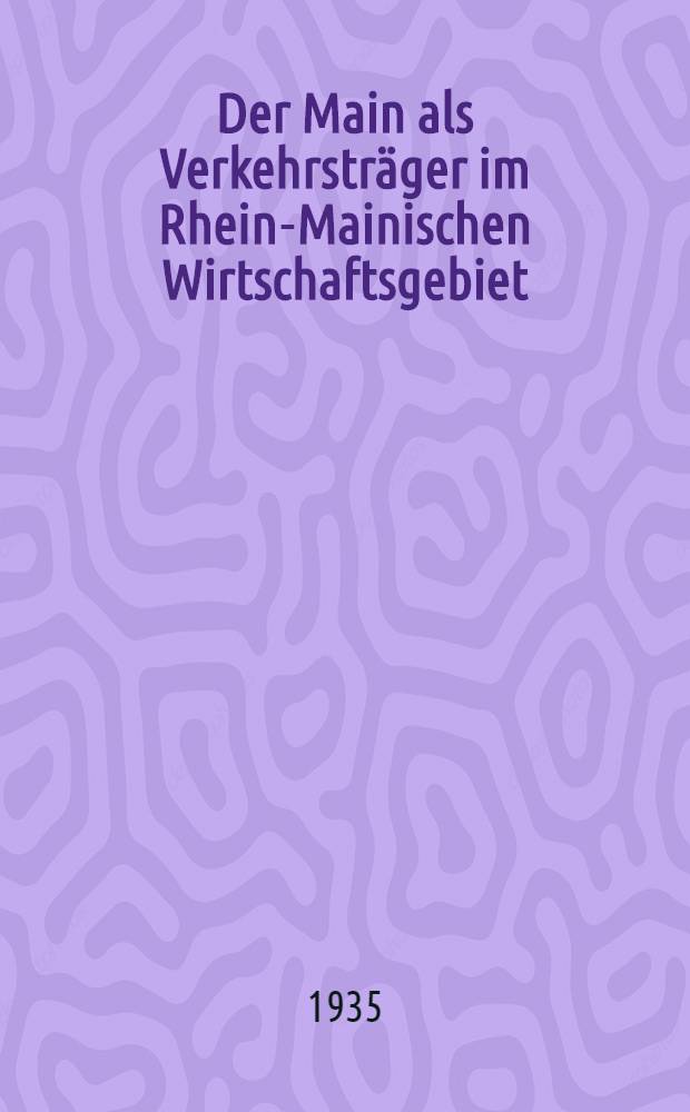 Der Main als Verkehrsträger im Rhein-Mainischen Wirtschaftsgebiet : Eine wirtschaftsgeographische und verkehrswirtschaftliche Studie