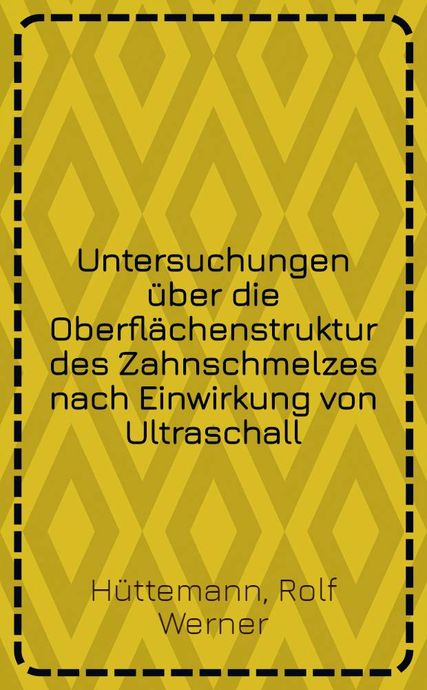 Untersuchungen über die Oberflächenstruktur des Zahnschmelzes nach Einwirkung von Ultraschall : Inaug.-Diss. ... der Med. Fak. der ... Univ. Gießen