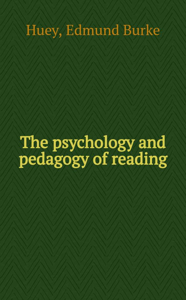 The psychology and pedagogy of reading : With a review of the history of reading and writing and of methods, texts, and hygiene in reading