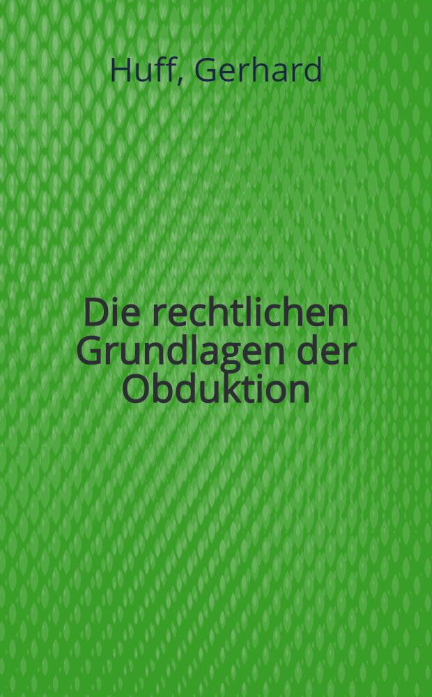 Die rechtlichen Grundlagen der Obduktion : Inaug.-Diss. ... der ... Med. Fak. der ... Univ. in Mainz