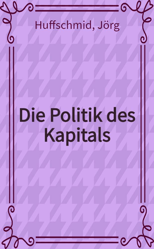 Die Politik des Kapitals : Konzentration und Wirtschaftspolitik in der Bundesrepublik
