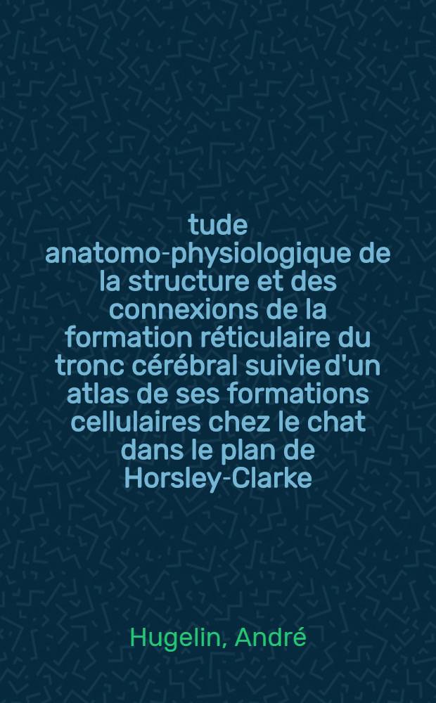 Étude anatomo-physiologique de la structure et des connexions de la formation réticulaire du tronc cérébral suivie d'un atlas de ses formations cellulaires chez le chat dans le plan de Horsley-Clarke : Travail ... de l'Hôpital Henri Rousselle : Thèse pour le doctorat en méd. (diplôme d'État)
