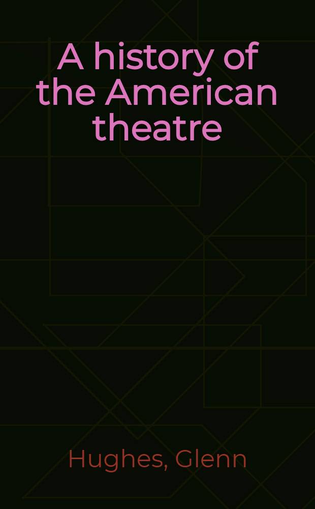A history of the American theatre : 1700-1950