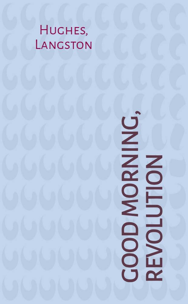 Good morning, revolution : Uncollected social protest writings