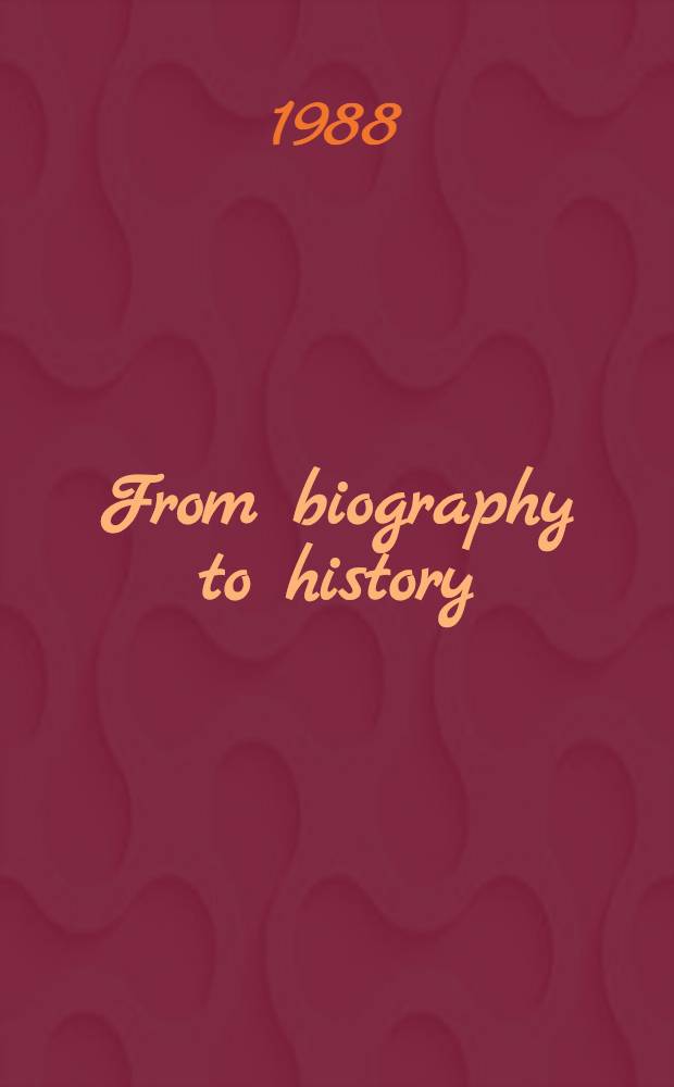 From biography to history : The hist. imagination a. Amer. fiction, 1880-1940
