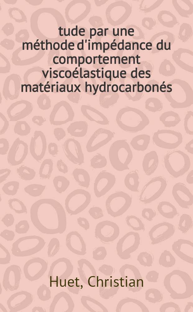Étude par une méthode d'impédance du comportement viscoélastique des matériaux hydrocarbonés : 1-re thèse présentée ... à la Faculté des sciences de l'Univ. de Paris ..