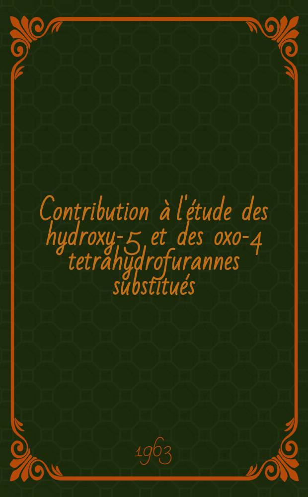 Contribution à l'étude des hydroxy-5 et des oxo-4 tetrahydrofurannes substitués: 1-re thèse; Propositions données par la Faculté: 2-e thèse: Thèses présentées à la Faculté des sciences de l'Univ. de Lyon ... / par Jean Huet ..