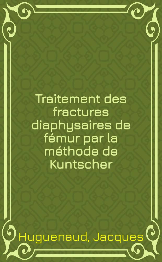 Traitement des fractures diaphysaires de fémur par la méthode de Kuntscher : À propos d'une série de 104 cas d'enclouage à foyer fermé avec alésage : Thèse ..