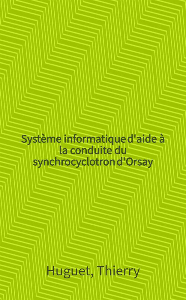 Système informatique d'aide à la conduite du synchrocyclotron d'Orsay : Thèse