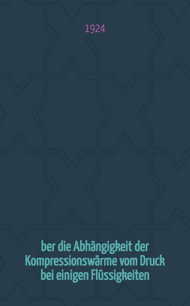 Über die Abhängigkeit der Kompressionswärme vom Druck bei einigen Flüssigkeiten : Experimentelle Untersuchung