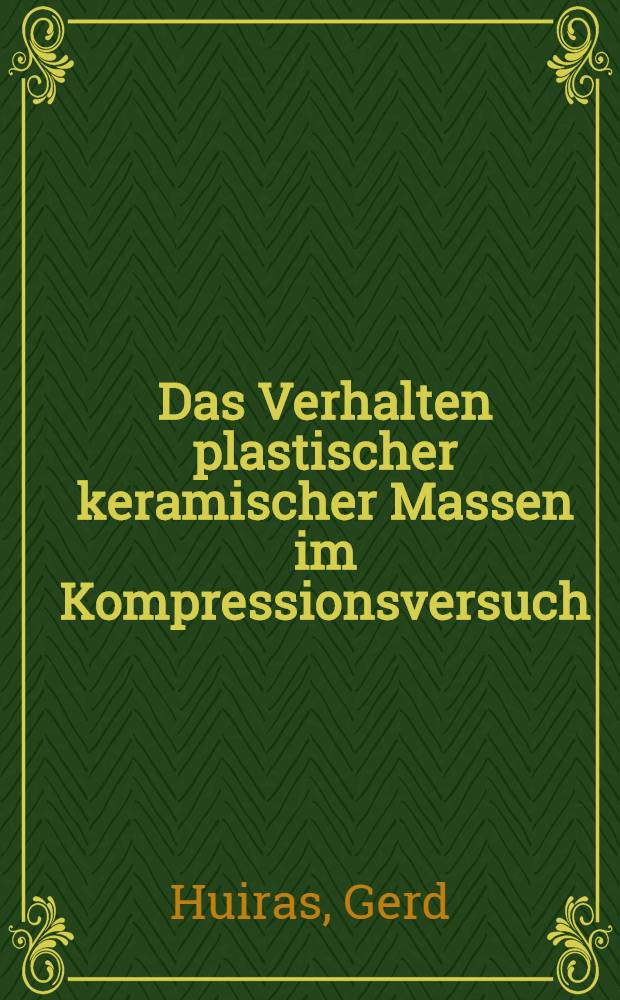 Das Verhalten plastischer keramischer Massen im Kompressionsversuch : Diss