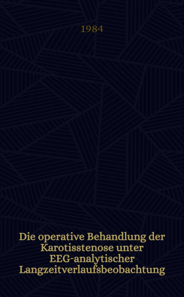Die operative Behandlung der Karotisstenose unter EEG-analytischer Langzeitverlaufsbeobachtung : Inaug.-Diss