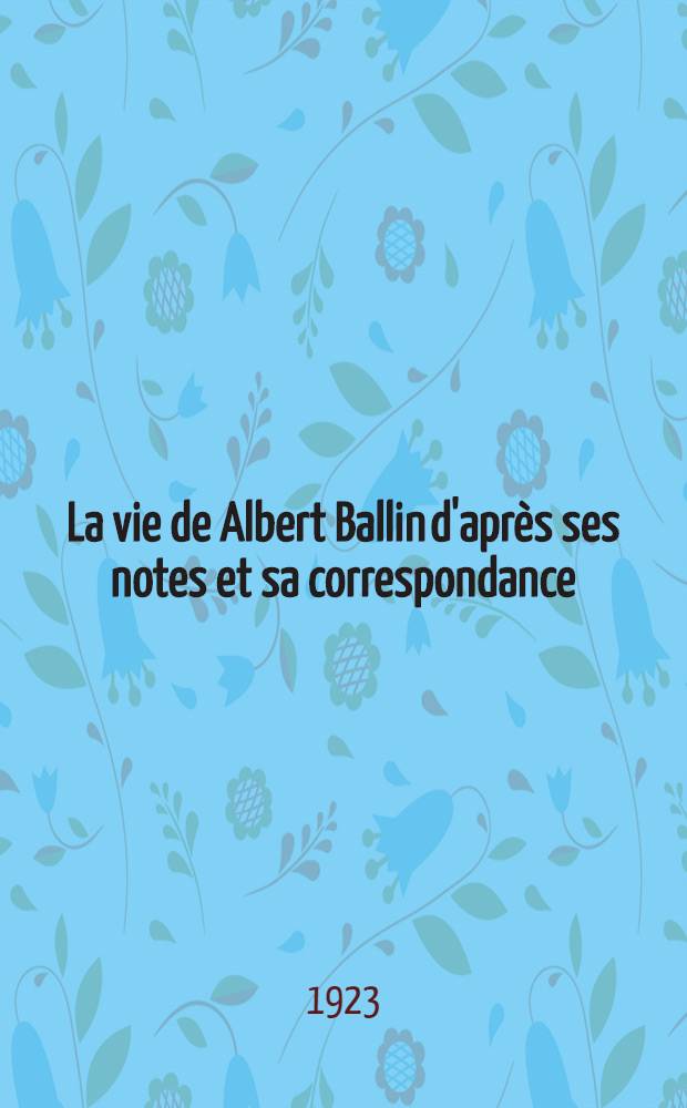 La vie de Albert Ballin d'après ses notes et sa correspondance