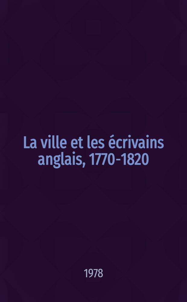 La ville et les &eacute;crivains anglais, 1770-1820 : Th&egrave;se
