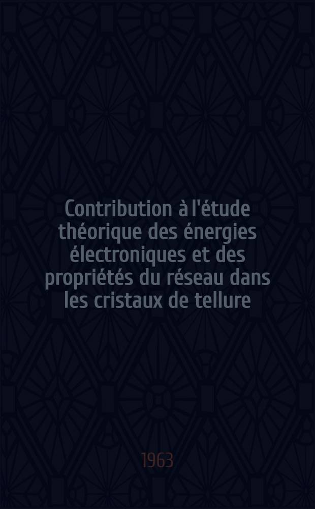 Contribution à l'étude théorique des énergies électroniques et des propriétés du réseau dans les cristaux de tellure: 1-re thèse; Propositions données par la Faculté: 2-e thèse: Thèses présentées à la Faculté des sciences de l'Univ. de Paris ... / par Michel Hulin
