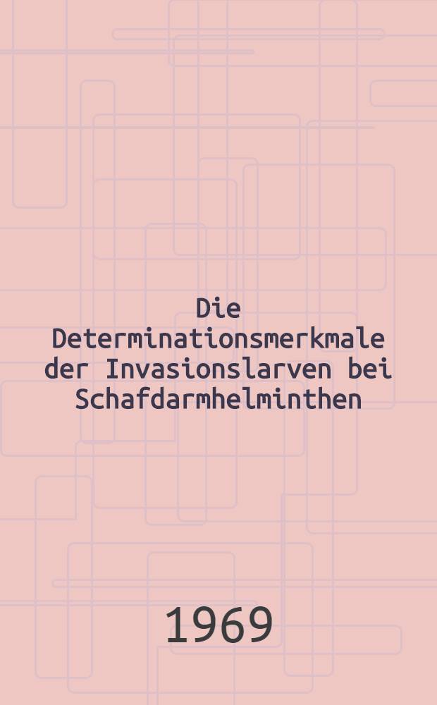 Die Determinationsmerkmale der Invasionslarven bei Schafdarmhelminthen