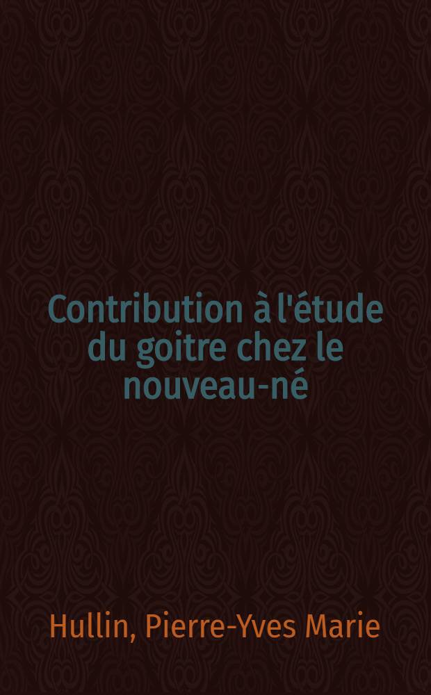 Contribution à l'étude du goitre chez le nouveau-né : (Carence iodée des femelles gestantes) : Thèse ..
