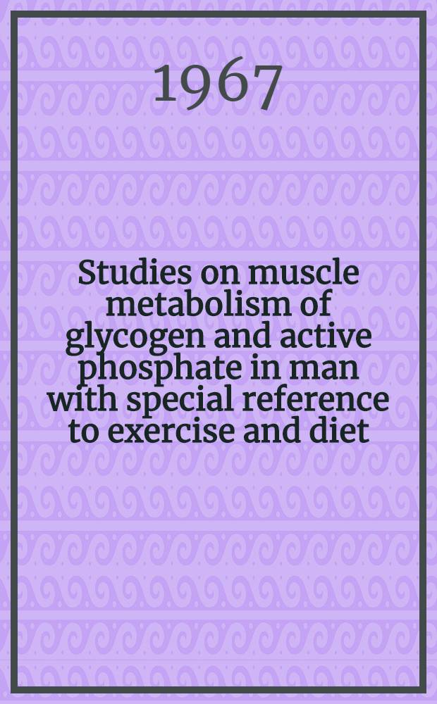 Studies on muscle metabolism of glycogen and active phosphate in man with special reference to exercise and diet