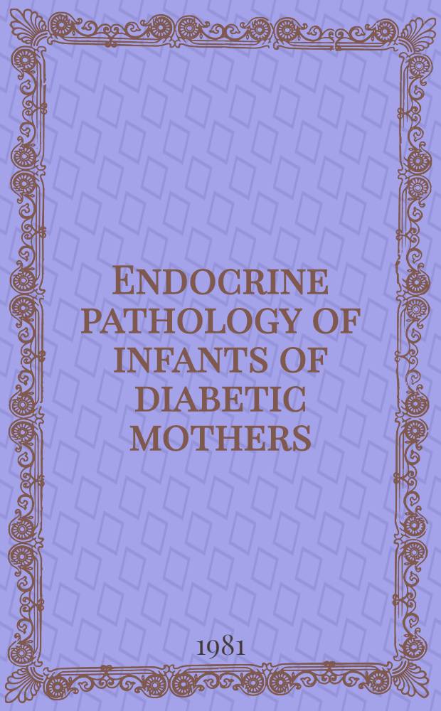 Endocrine pathology of infants of diabetic mothers : A quantitative morphological analysis including a comparison with infants of iso-immunized and of non-diabetic mothers