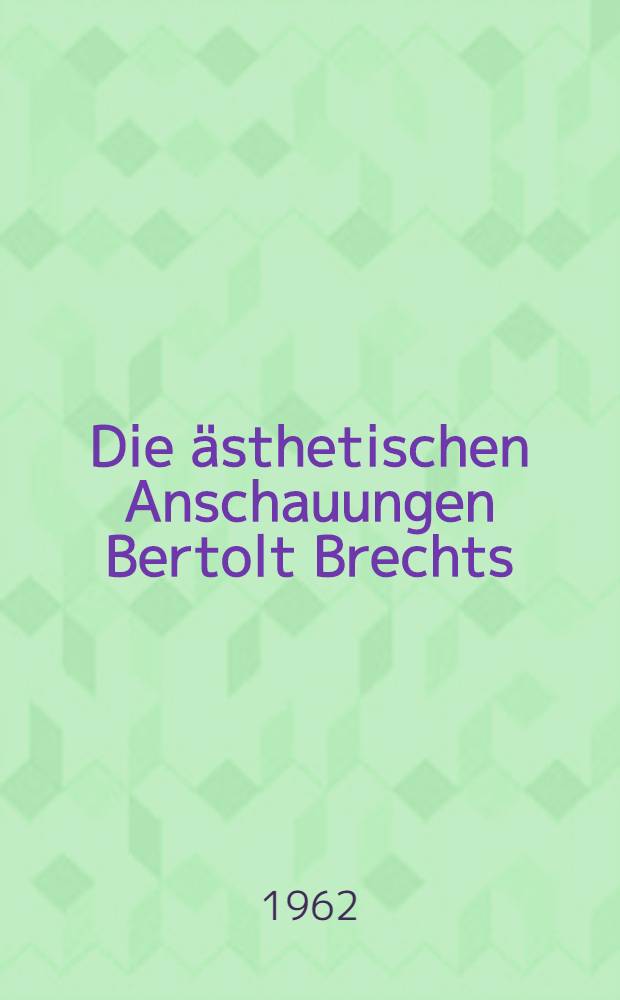 Die ästhetischen Anschauungen Bertolt Brechts : Diss.