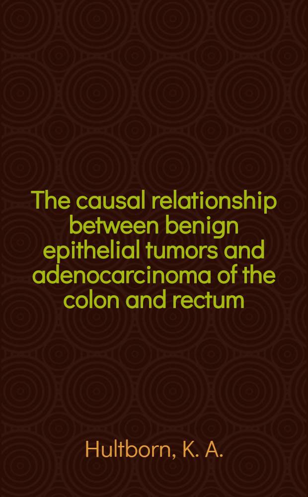 The causal relationship between benign epithelial tumors and adenocarcinoma of the colon and rectum