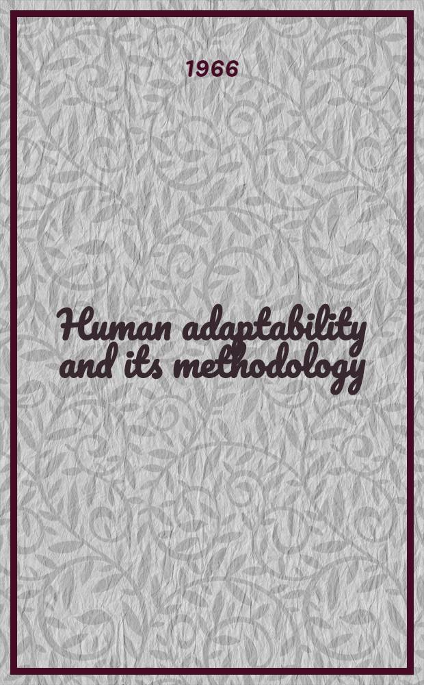 Human adaptability and its methodology : Papers given at a Symposium held in Kyoto, Japan, on 12-14 Sept., 1965