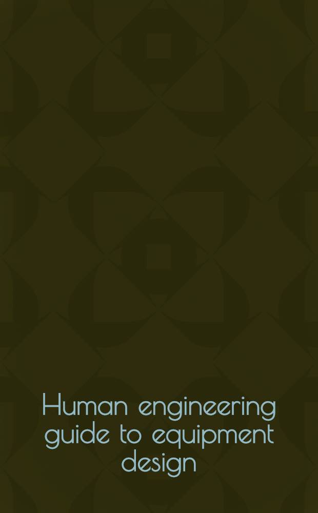 Human engineering guide to equipment design : Spons. by Joint army-navy-air force steering committee