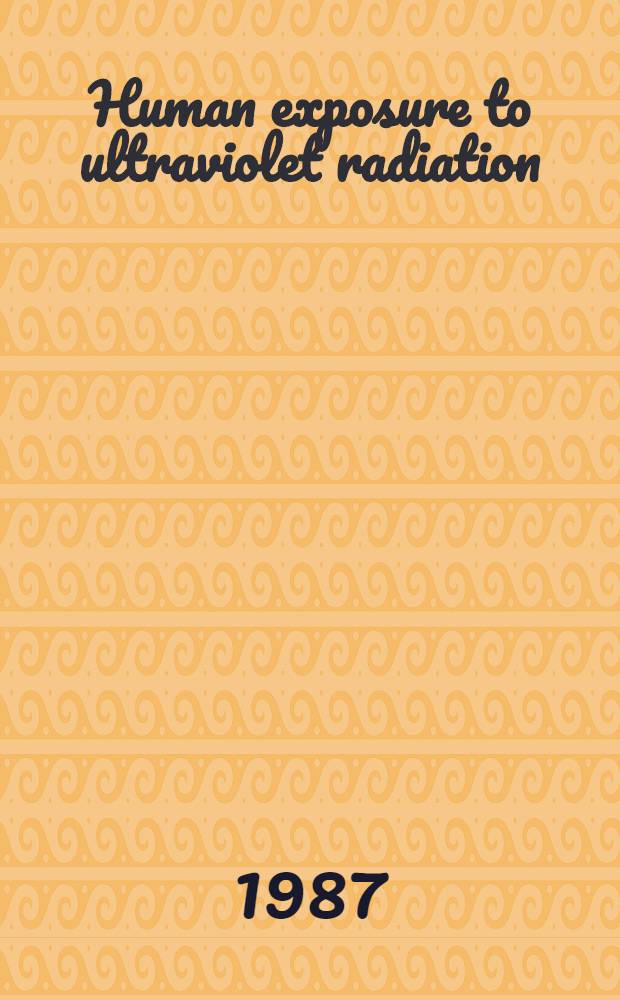 Human exposure to ultraviolet radiation : Risks a. regulations : Proc. of a seminar held in Amsterdam, 23-25 March 1987