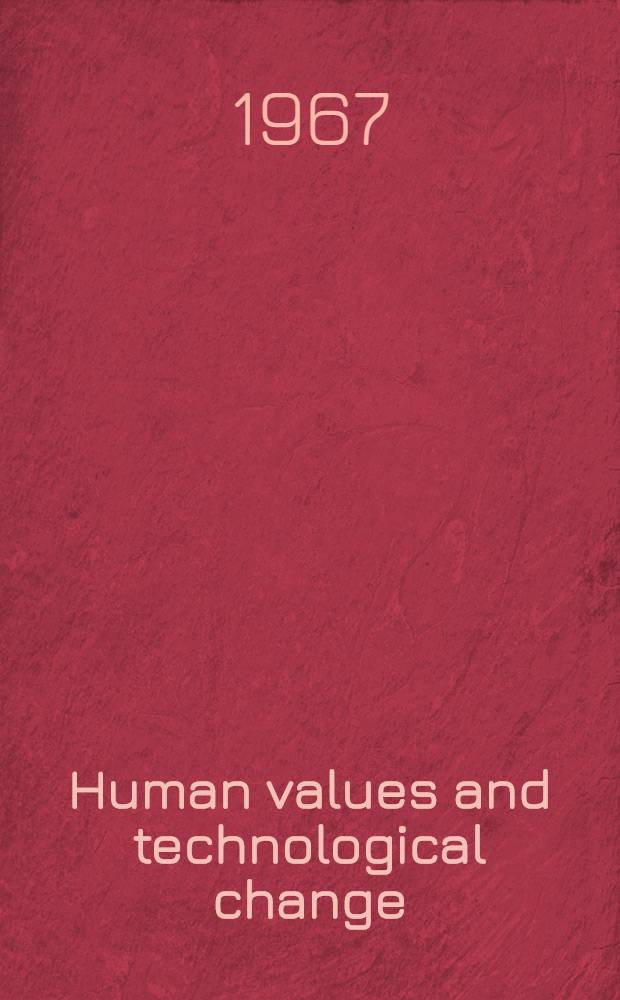 Human values and technological change : Proceedings of the 17th annual conference. May 16 and 17, 1967