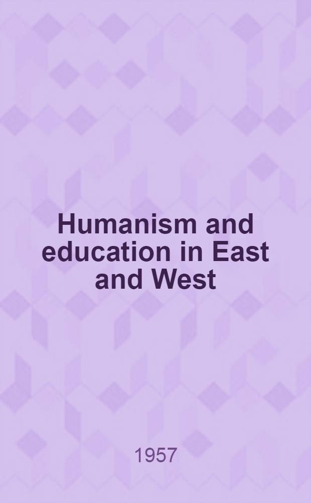 Humanism and education in East and West : An international round table discussion organized by UNESCO