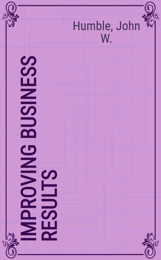 Improving business results : The definitive work on management by objectives