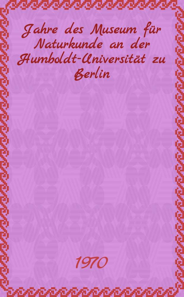 200 Jahre [des] Museum f&uuml;r Naturkunde an der Humboldt-Universit&auml;t zu Berlin : Sammelband