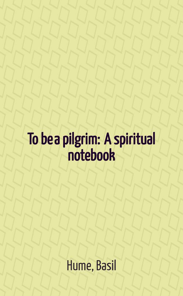 To be a pilgrim : A spiritual notebook