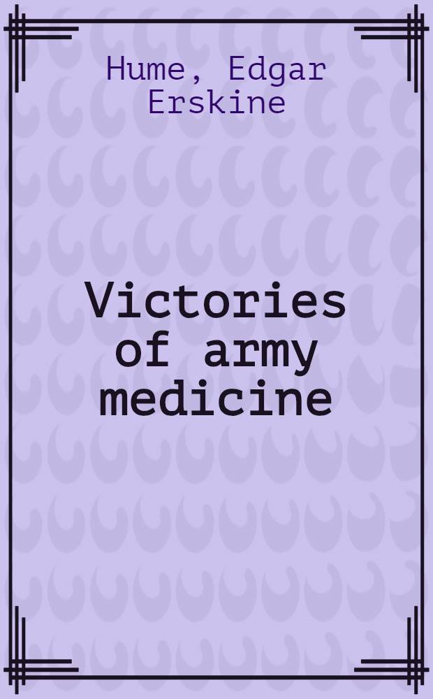 Victories of army medicine : Scientific accomplishments of the medical department of the United States army