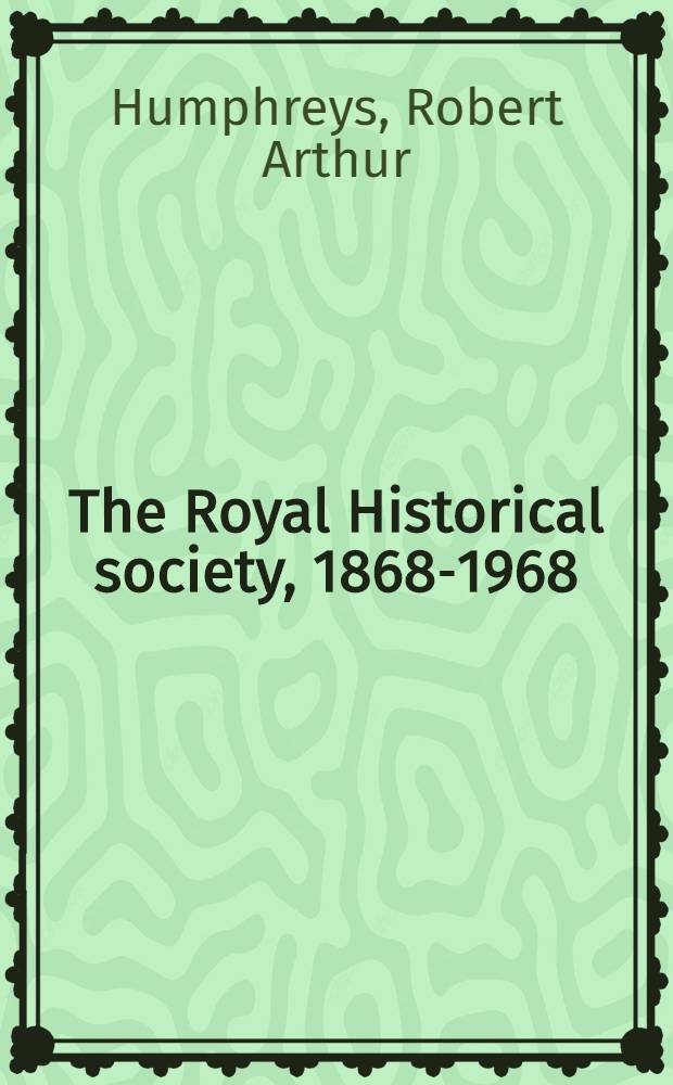 The Royal Historical society, 1868-1968