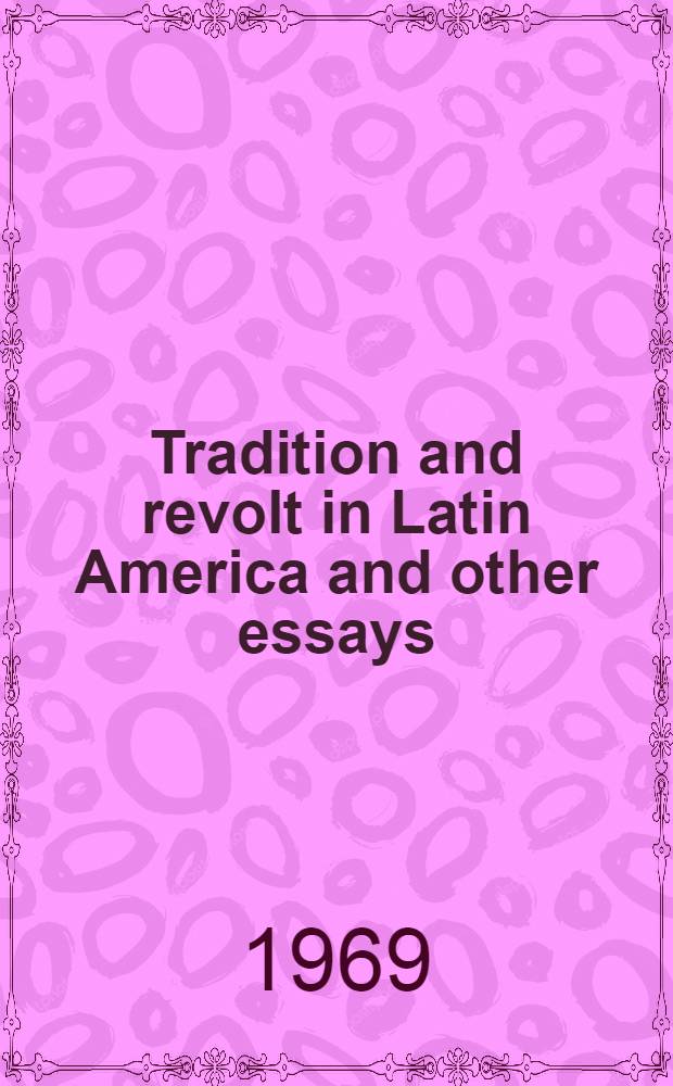 Tradition and revolt in Latin America and other essays
