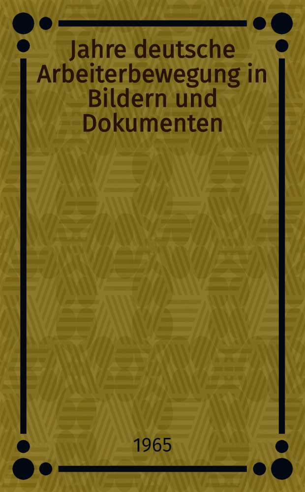 120 Jahre deutsche Arbeiterbewegung in Bildern und Dokumenten : Album