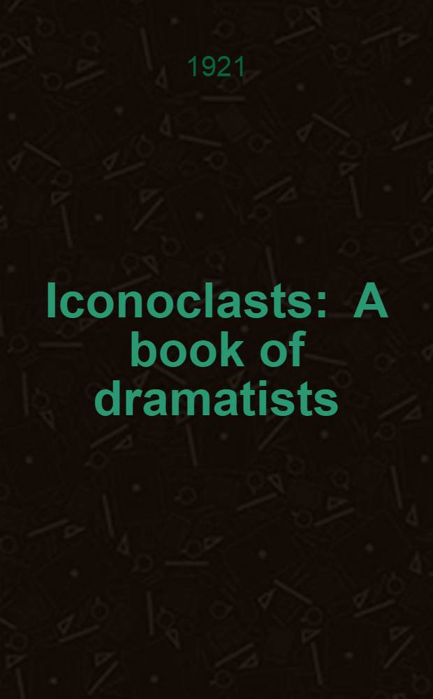 Iconoclasts : A book of dramatists : Ibsen, Strindberg, Becque ... a. o.